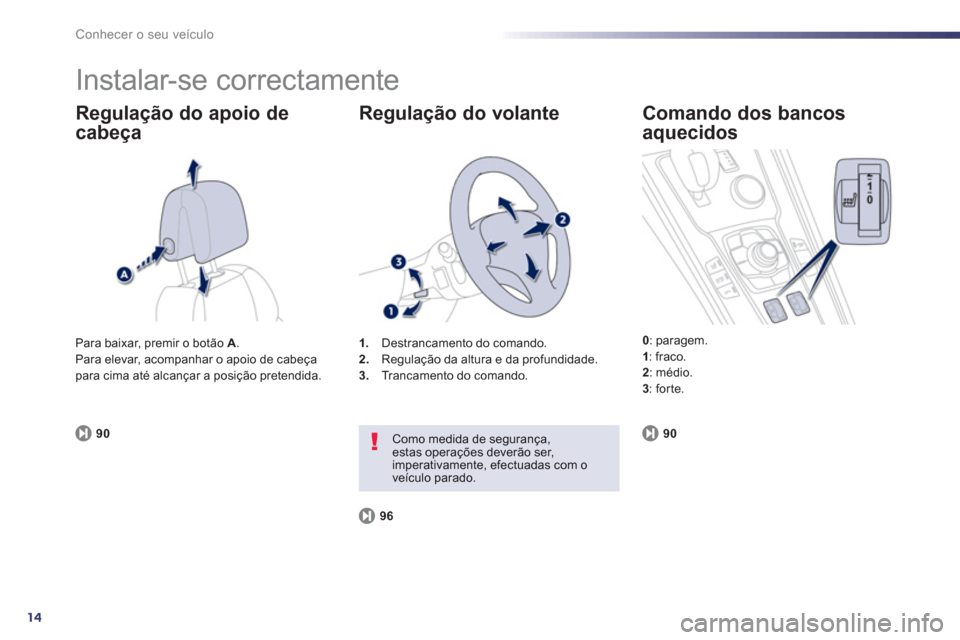 Peugeot 508 RXH 2012  Manual do proprietário (in Portuguese) 14
Conhecer o seu veículo
  Instalar-se correctamente 
Regulação do apoio de 
cabeça
901
.Destrancamento do comando.
2.    Regulação da altura e da profundidade. 3. 
 Trancamento do comando.  
 