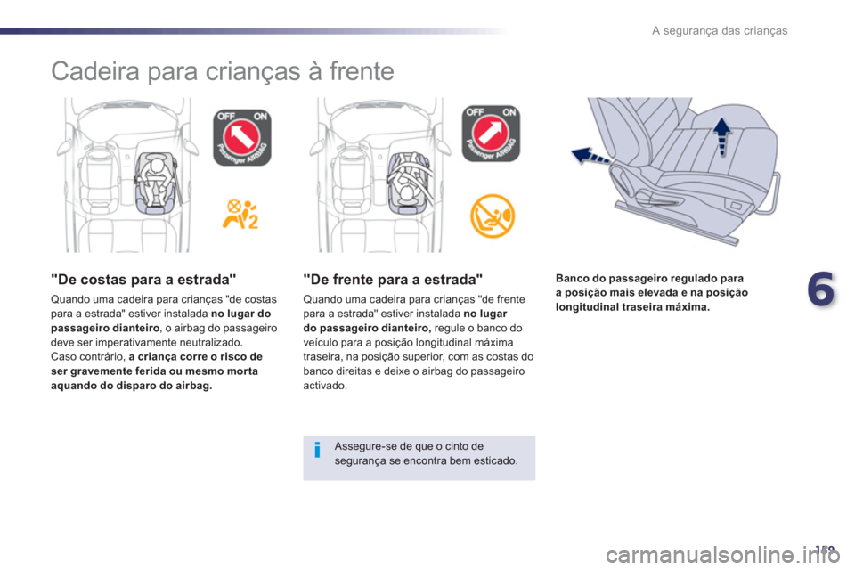 Peugeot 508 RXH 2012 Manual do proprietário (in Portuguese) 6
159
A segurança das crianças
Cadeira para crianças à frente
"De costas para a estrada"
Quando uma cadeira para crianças "de costas para a estrada" estiver instalada no lugar do passag Peugeot 508 RXH 2012 Manual do proprietário (in Portuguese) 6
159
A segurança das crianças
Cadeira para crianças à frente
"De costas para a estrada"
Quando uma cadeira para crianças "de costas para a estrada" estiver instalada no lugar do passag