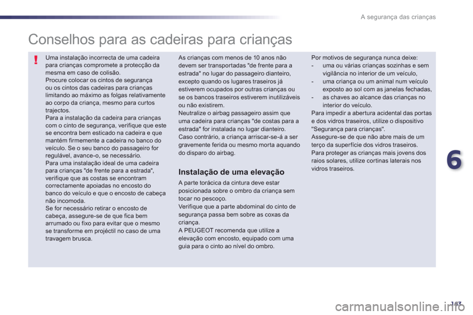 Peugeot 508 RXH 2012 Manual do proprietário (in Portuguese) 6
163
A segurança das crianças
Uma instalação incorrecta de uma cadeirapara crianças compromete a protecção damesma em caso de colisão. Procure colocar os cintos de segurança ou os cintos d Peugeot 508 RXH 2012 Manual do proprietário (in Portuguese) 6
163
A segurança das crianças
Uma instalação incorrecta de uma cadeirapara crianças compromete a protecção damesma em caso de colisão. Procure colocar os cintos de segurança ou os cintos d