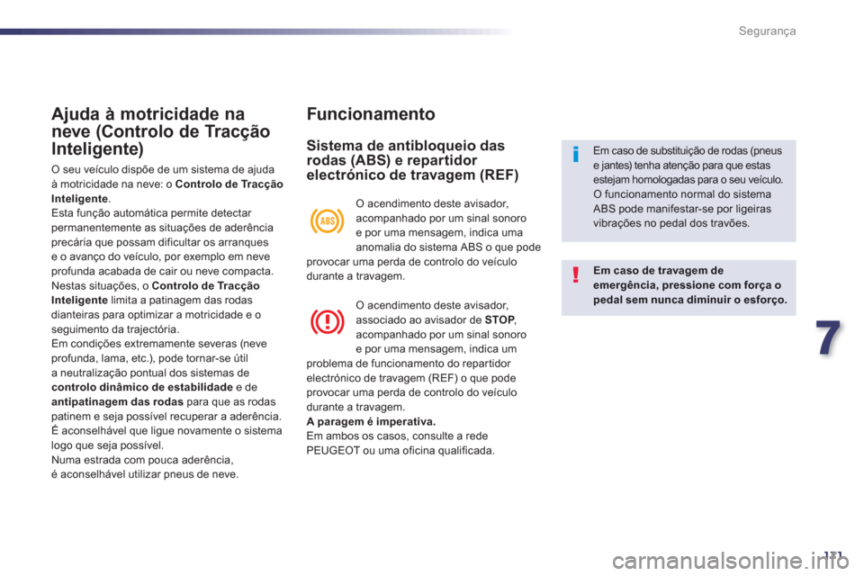 Peugeot 508 RXH 2012  Manual do proprietário (in Portuguese) 7
171
Segurança
Ajuda à motricidade na
neve 
(Controlo de Tracção 
Inteli
gente)
 O seu veículo dispõe de um sistema de ajuda à motricidade na neve: o Controlo de Tracção Inteligente 
. 
  Es