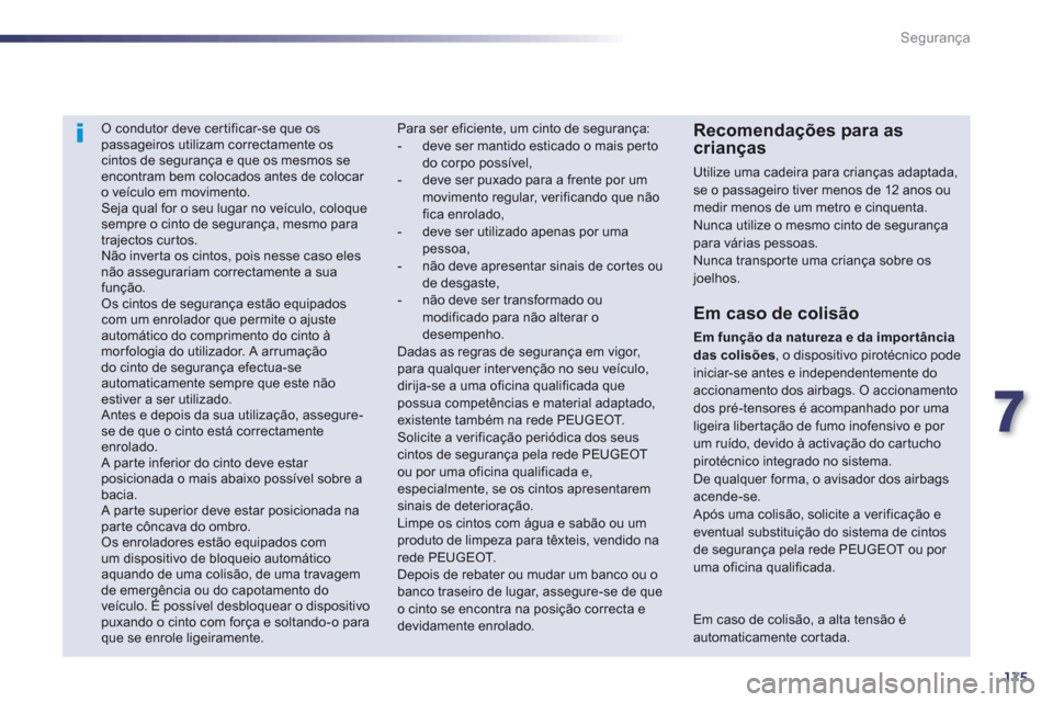 Peugeot 508 RXH 2012  Manual do proprietário (in Portuguese) 7
175
Segurança
   
 
 
 O condutor deve cer tificar-se que ospassageiros utilizam correctamente os cintos de segurança e que os mesmos seencontram bem colocados antes de colocar o veículo em movim