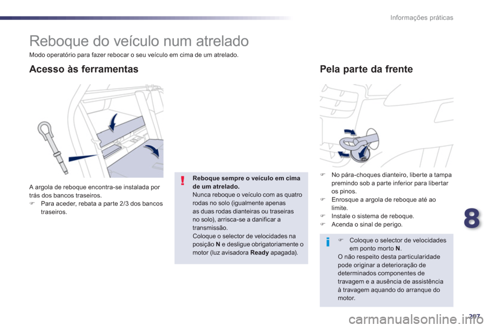 Peugeot 508 RXH 2012  Manual do proprietário (in Portuguese) 8
207
Informações práticas
   
 
 
 
Reboque do veículo num atrelado 
 
 
 
 
 
 
Pela parte da frente  Acesso às ferramentas
 A argola de reboque encontra-se instalada por 
trás dos bancos tras