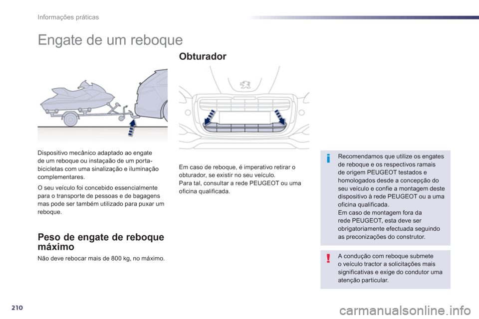 Peugeot 508 RXH 2012  Manual do proprietário (in Portuguese) 210
Informações práticas
   
 
 
 
 
 
 
Engate de um reboque  
 
 Recomendamos que utilize os engates de reboque e os respectivos ramais de origem PEUGEOT testados ehomologados desde a concepção