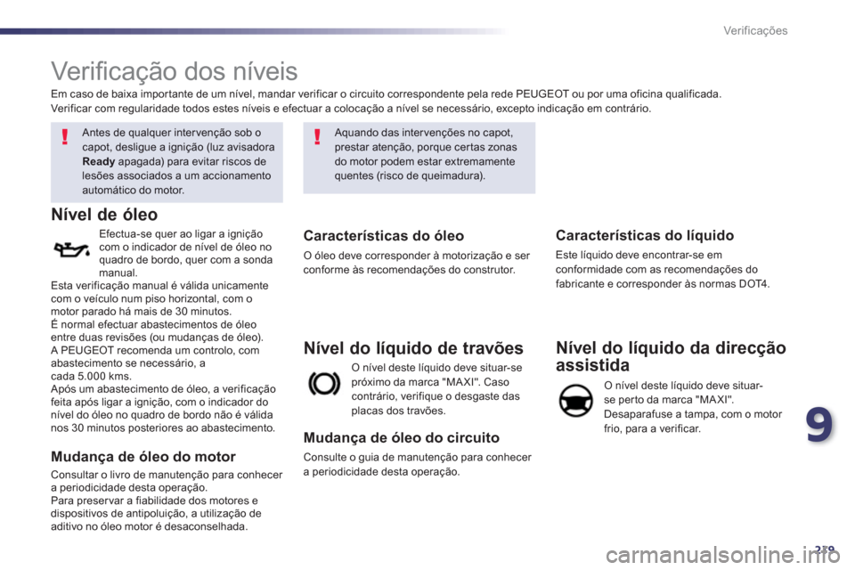Peugeot 508 RXH 2012 Manual do proprietário (in Portuguese) 9
219
Ver if ic aç ões
Ver ifi cação dos níveis
Antes de qualquer intervenção sob o
capot, desligue a ignição (luz avisadoraReadyapagada) para evitar riscos de les Peugeot 508 RXH 2012 Manual do proprietário (in Portuguese) 9
219
Ver if ic aç ões
Ver ifi cação dos níveis
Antes de qualquer intervenção sob o
capot, desligue a ignição (luz avisadoraReadyapagada) para evitar riscos de les