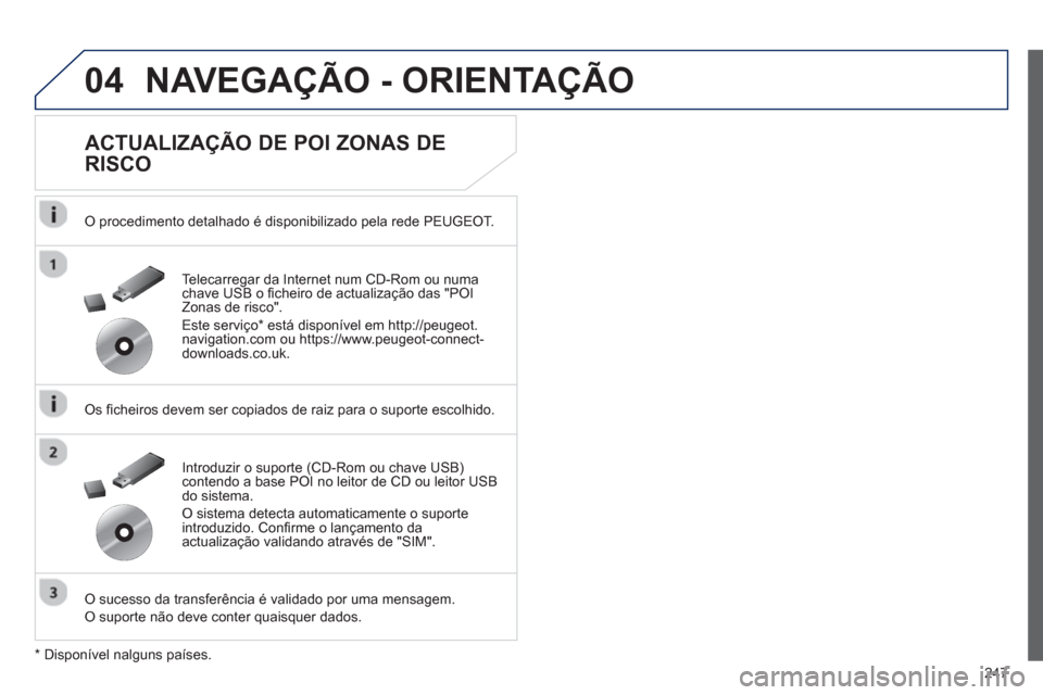 Peugeot 508 RXH 2012 Manual do proprietário (in Portuguese) 247
04NAVEGAÇÃO - ORIENTAÇÃO
ACTUALIZAÇÃO DE POI ZONAS DE
RISCO
O procedimento detalhado é disponibilizado pela rede PEUGEOT.
Os fi cheiros devem ser copiados de raiz para o supor Peugeot 508 RXH 2012 Manual do proprietário (in Portuguese) 247
04NAVEGAÇÃO - ORIENTAÇÃO
ACTUALIZAÇÃO DE POI ZONAS DE
RISCO
O procedimento detalhado é disponibilizado pela rede PEUGEOT.
Os fi cheiros devem ser copiados de raiz para o supor