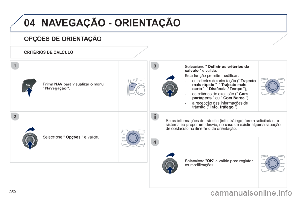 Peugeot 508 RXH 2012  Manual do proprietário (in Portuguese) 250
04NAVEGAÇÃO - ORIENTAÇÃO
   
 
 
 
 
 
OPÇÕES DE ORIENTAÇÃO 
 
 
CRITÉRIOS DE CÁLCULO  
Seleccione "  Opções 
 " e valide.
Seleccione " OK 
" e valide para registar 
as modiﬁ caçõe