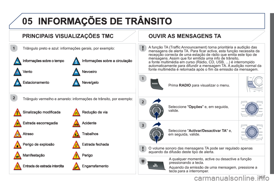 Peugeot 508 RXH 2012  Manual do proprietário (in Portuguese) 257
05
   
 
 
 
 
 
PRINCIPAIS VISUALIZAÇÕES TMC 
 
 
Triângulo vermelho e amarelo: informações de trânsito, por exemplo:    
Triângulo preto e azul: informações gerais, por exemplo: 
 
 
 
