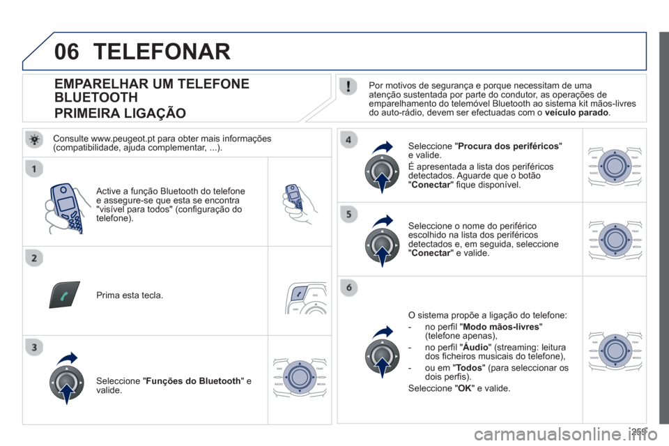 Peugeot 508 RXH 2012  Manual do proprietário (in Portuguese) 259
06
   
 
 
 
 
 
 
 
 
 
 
 
 
 
 
EMPARELHAR UM TELEFONE 
BLUETOOTH  
PRIMEIRA LIGAÇÃO    Por motivos de segurança e porque necessitam de uma
atenção sustentada por parte do condutor, as ope