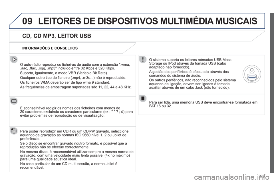 Peugeot 508 RXH 2012  Manual do proprietário (in Portuguese) 273
09LEITORES DE DISPOSITIVOS MULTIMÉDIA MUSICAIS
   
CD, CD MP3, LEITOR USB 
 
 O auto-rádio reproduz os ﬁ cheiros de ·udio com a extens„o ".wma, .aac, .ﬂ ac, .ogg, .mp3" incluído entre 32