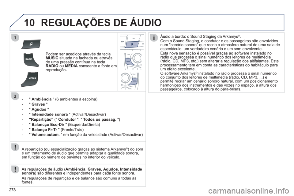 Peugeot 508 RXH 2012  Manual do proprietário (in Portuguese) 278
10REGULAÇÕES DE ÁUDIO
Podem ser acedidos através da teclaMUSICsituada na fachada ou através 
de uma pressão contínua na teclaRADIOou MEDIA 
 consoante a fonte em 
reprodução .
-  "  Ambi