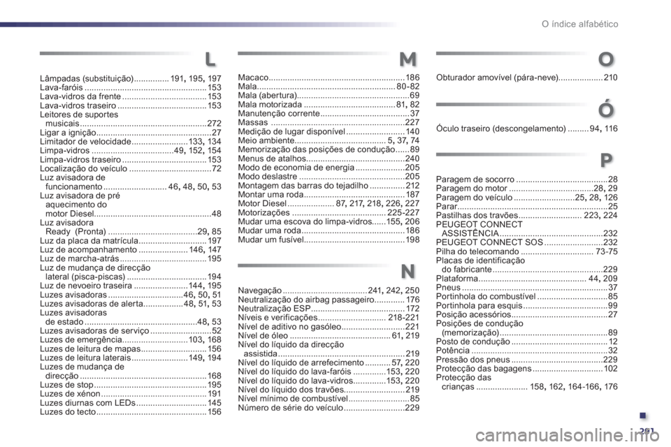 Peugeot 508 RXH 2012  Manual do proprietário (in Portuguese) .
291
O índice alfabético
Lâmpadas (substituição)...............191,195, 197Lava-faróis....................................................153Lava-vidros da frente...............................