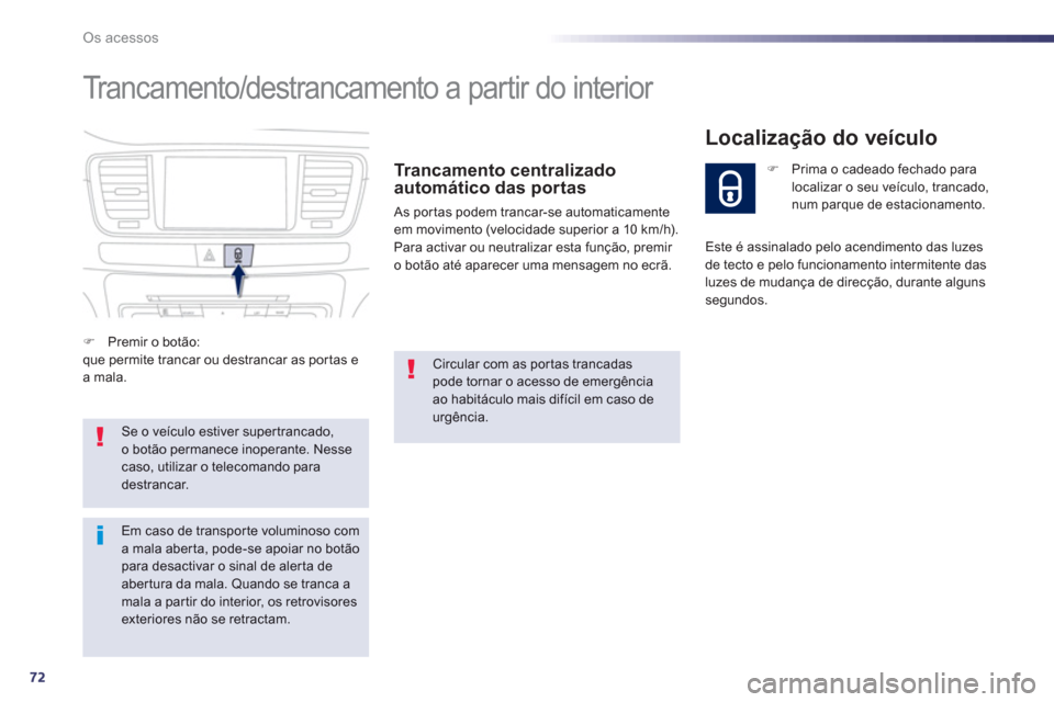 Peugeot 508 RXH 2012  Manual do proprietário (in Portuguese) 72
Os acessos
 Trancamento/destrancamento a partir do interior 
   Trancamento centralizado
automático das portas
 As portas podem trancar-se automaticamenteem movimento (velocidade superior a 10 km/