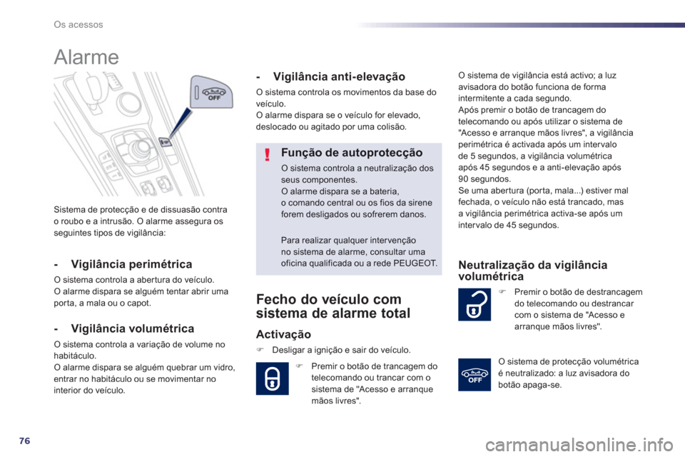Peugeot 508 RXH 2012  Manual do proprietário (in Portuguese) 76
Os acessos
Sistema de protecção e de dissuasão contra
o roubo e a intrusão. O alarme assegura osseguintes tipos de vigilância:  
 
 
 
 
 
 
Alarme 
- Vigilância perimétrica
O sistema contro