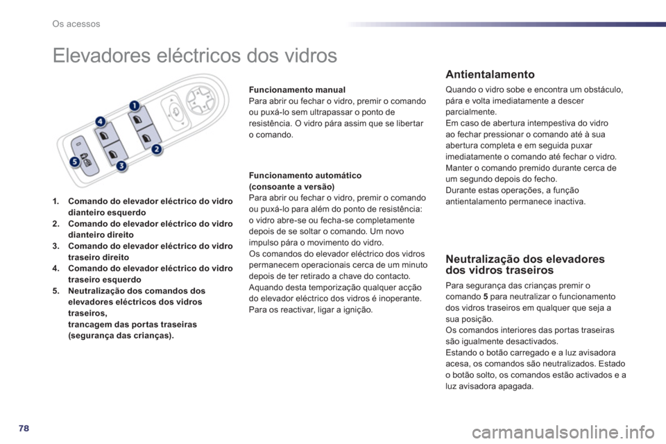 Peugeot 508 RXH 2012  Manual do proprietário (in Portuguese) 78
Os acessos
  Elevadores eléctricos dos vidros 
1.Comando do elevador eléctrico do vidro dianteiro esquerdo2.Comando do elevador eléctrico do vidro dianteiro direito3.Comando do elevador eléctri