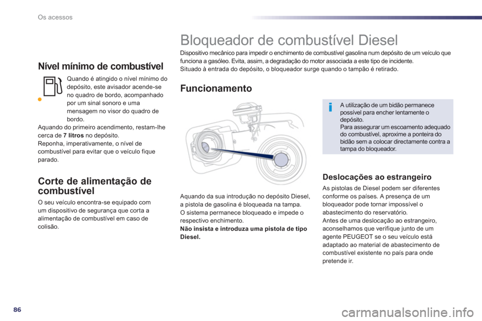 Peugeot 508 RXH 2012  Manual do proprietário (in Portuguese) 86
Os acessos
Nível mínimo de combustível
   
Quando é atingido o nível mínimo do
depósito, este avisador acende-se 
no qua
dro de bordo, acompanhadopor um sinal sonoro e uma 
mensagem no visor