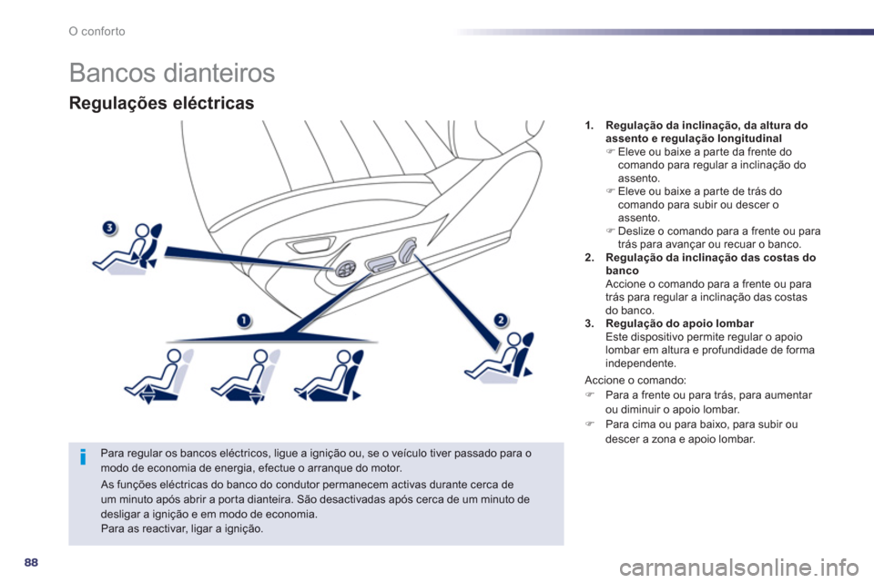 Peugeot 508 RXH 2012  Manual do proprietário (in Portuguese) 88
O conforto
Regulações eléctricas
   
Para regular os bancos eléctricos, ligue a ignição ou, se o veículo tiver passado para o modo de economia de energia, efectue o arranque do motor.
1.Regu
