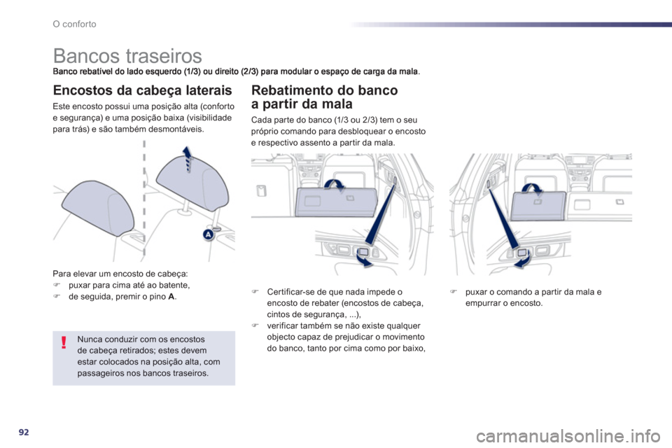 Peugeot 508 RXH 2012  Manual do proprietário (in Portuguese) 92
O conforto
   
 
 
 
 
 
 
 
 
 
 
Bancos traseiros 
Encostos da cabeça laterais 
Este encosto possui uma posição alta (confortoe segurança) e uma posição baixa (visibilidadepara trás) e sã