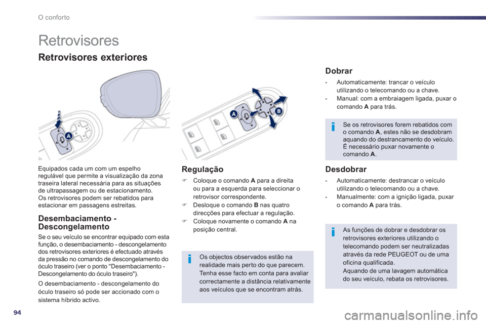 Peugeot 508 RXH 2012  Manual do proprietário (in Portuguese) 94
O conforto
   
 
 
 
 
Retrovisores 
Equipados cada um com um espelho regulável que permite a visualização da zona
traseira lateral necessária para as situações
de ultrapassa
gem ou de estaci