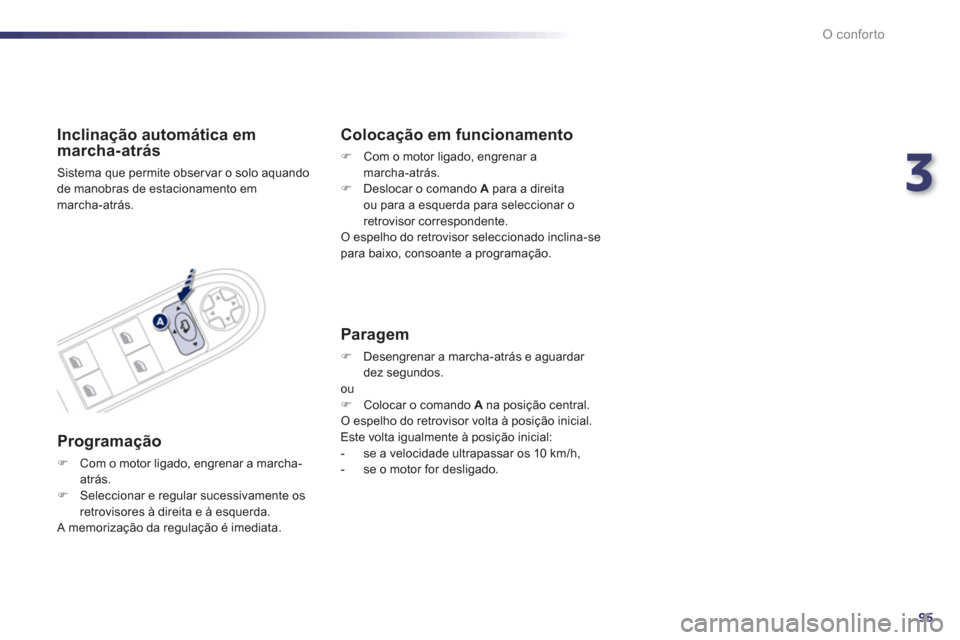 Peugeot 508 RXH 2012  Manual do proprietário (in Portuguese) 3
95
O conforto
Inclinação automática emmarcha-atrás 
  Sistema que permite obser var o solo aquandode manobras de estacionamento emmarcha-atrás.  
 
 
Programação 
�)Com o motor ligado, engren