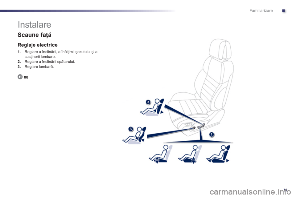 Peugeot 508 RXH 2012  Manualul de utilizare (in Romanian) .
11
Familiarizare
  Instalare 
 
 
Scaune faţă 
 
 Reglaje electrice
1. 
  Reglare a înclinării, a înălţimii şezutului şi a susţinerii lombare.2.Reglare a înclinării spătarului. 3.Reglar
