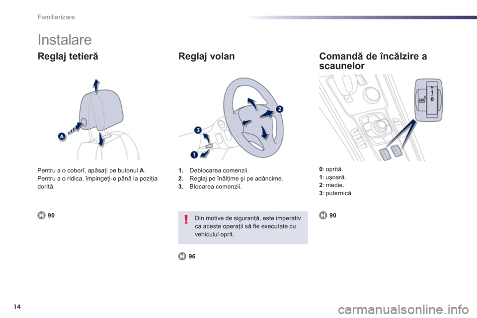 Peugeot 508 RXH 2012  Manualul de utilizare (in Romanian) 14
Familiarizare
  Instalare 
Reglaj tetieră 
901
.Deblocarea comenzii.
2.    Reglaj pe înălţime şi pe adâncime.3. 
 Blocarea comenzii.
 
 
Reglaj volan 
96
Din motive de siguranţă, este imper