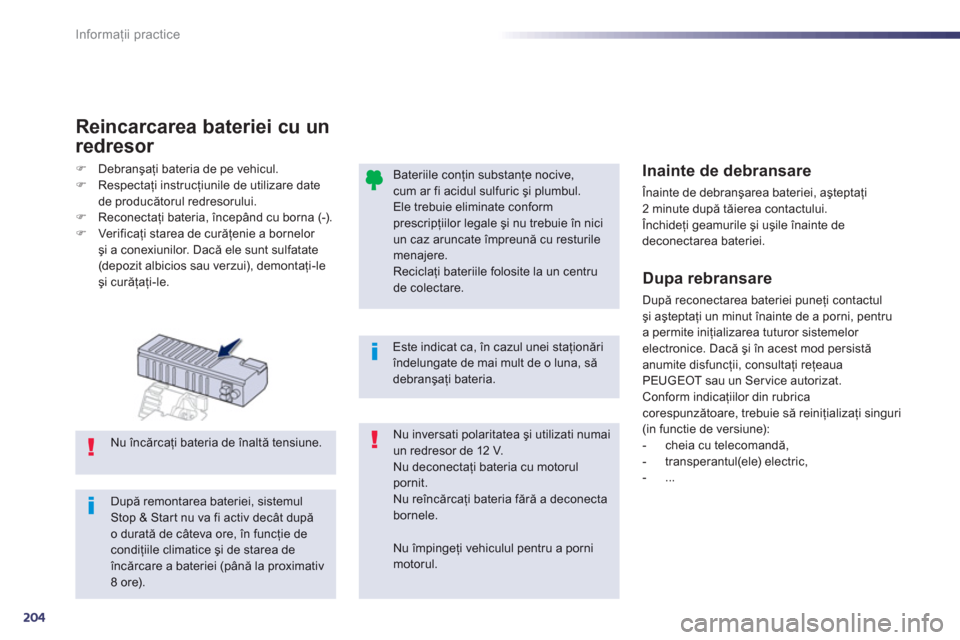 Peugeot 508 RXH 2012  Manualul de utilizare (in Romanian) 204
Informaţii practice
 
 
Dupa rebransare
 
După reconectarea bateriei puneţi contactul şi aşteptaţi un minut 