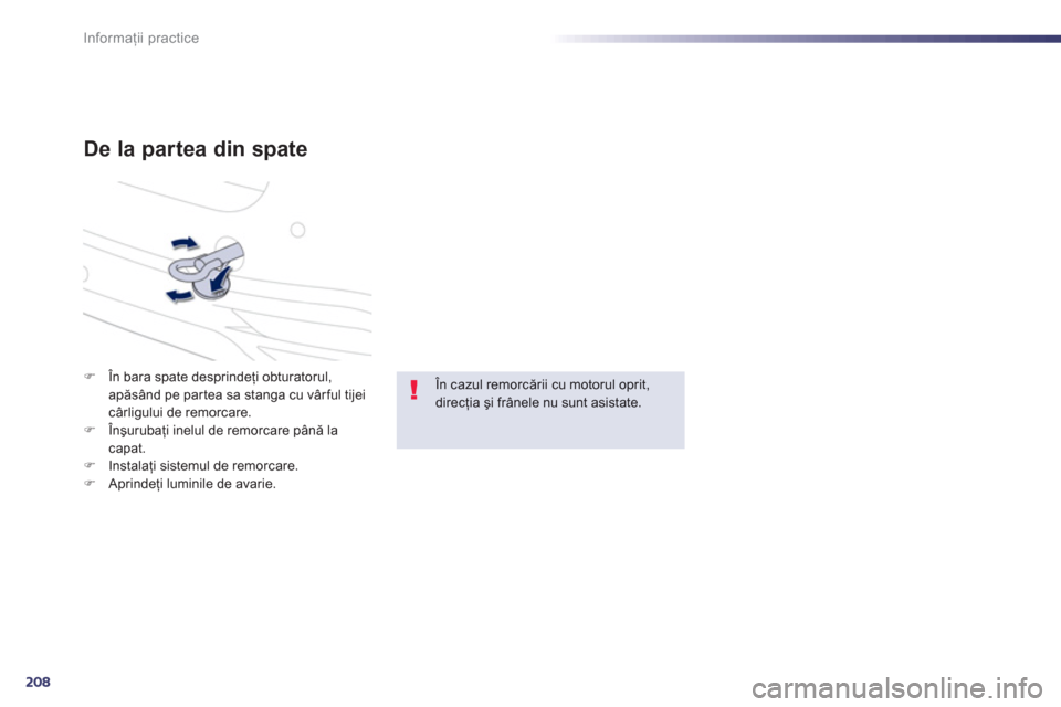 Peugeot 508 RXH 2012  Manualul de utilizare (in Romanian) 208
Informaţii practice
De la partea din spate
�)În bara spate desprindeţi obturatorul,apăsând pe partea sa stanga cu vârful tijeicârligului de remorcare.�)Înşurubaţi inelul de remorcare p