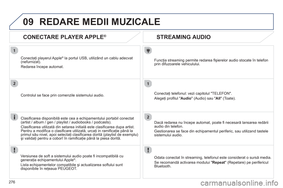 Peugeot 508 RXH 2012  Manualul de utilizare (in Romanian) 276
09
   
 
 
 
 
 
STREAMING AUDIO 
Funcţia streaming permite redarea ﬁ şierelor audio stocate în telefon 
prin difuzoarele vehiculului.  
Conectaţi telefonul: vezi capitolul "TELEFON". 
  Ale