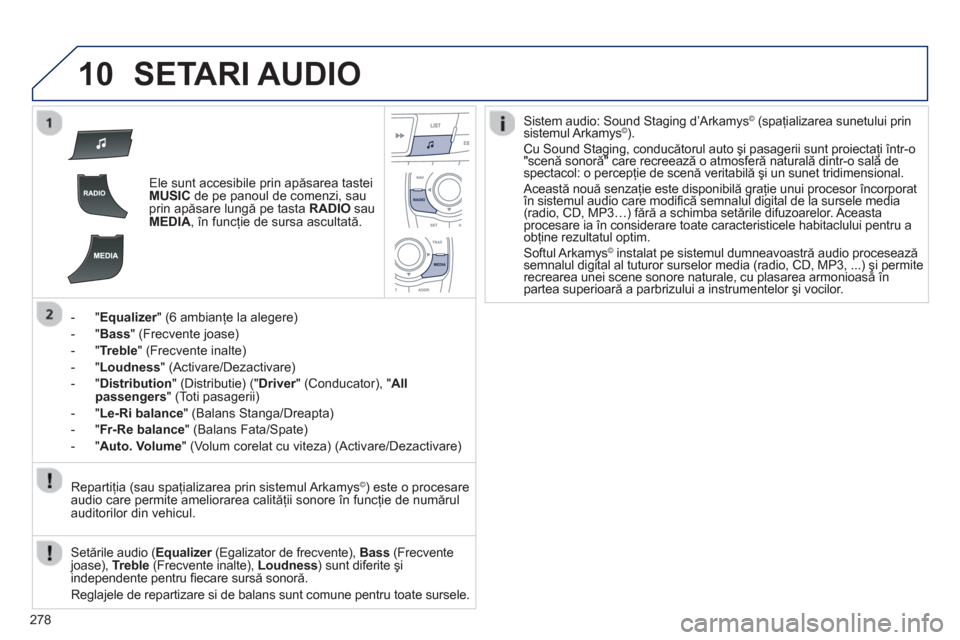 Peugeot 508 RXH 2012 Manualul de utilizare (in Romanian) 278
10SETARI AUDIO
Ele sunt accesibile prin apăsarea tastei MUSICde pe panoul de comenzi, sau
prin apăsare lungă pe tasta RADIOsau MEDIA, în funcţie de sursa ascultată.
-"
Equalizer" (6 ambi Peugeot 508 RXH 2012 Manualul de utilizare (in Romanian) 278
10SETARI AUDIO
Ele sunt accesibile prin apăsarea tastei MUSICde pe panoul de comenzi, sau
prin apăsare lungă pe tasta RADIOsau MEDIA, în funcţie de sursa ascultată.
-"
Equalizer" (6 ambi