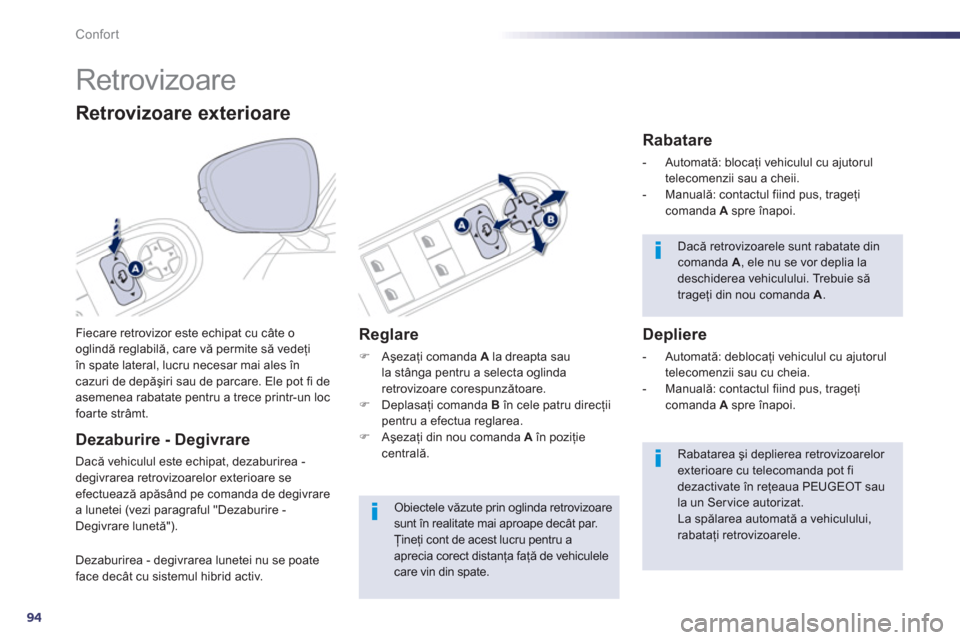 Peugeot 508 RXH 2012  Manualul de utilizare (in Romanian) 94
Confort
   
 
 
 
 
Retrovizoare 
Fiecare retrovizor este echipat cu câte o
oglindă reglabilă, care vă permite să vedeţiîn spate lateral, lucru necesar mai ales încazuri de depăşiri sau d