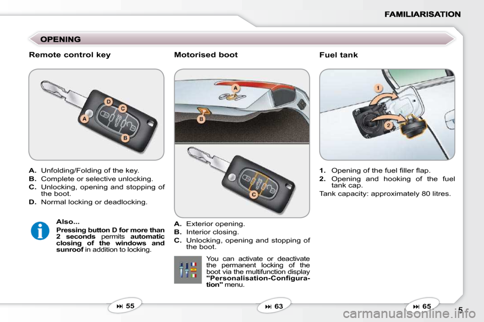 Peugeot 607 Dag 2009  Owners Manual   Fuel tank   Remote control key 
   
A.    Unfolding/Folding of the key. 
  
B.    Complete or selective unlocking.   
  
C.    Unlocking,  opening  and  stopping  of 
the boot. 
  
D.    Normal lock