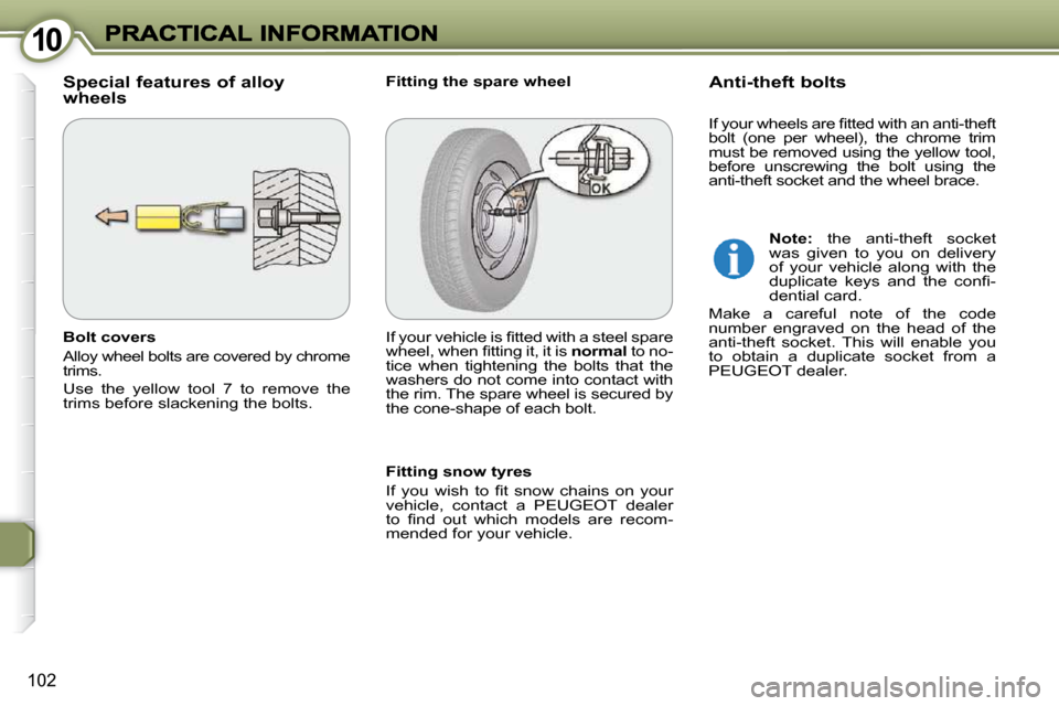 Peugeot 607 Dag 2009  Owners Manual 1010
102
� � �S�p�e�c�i�a�l� �f�e�a�t�u�r�e�s� �o�f� �a�l�l�o�y� wheels   Fitting the spare wheel   Anti-theft bolts 
  Fitting snow tyres  
� �I�f�  �y�o�u�  �w�i�s�h�  �t�o�  �ﬁ� �t�  �s�n�o�w�  �