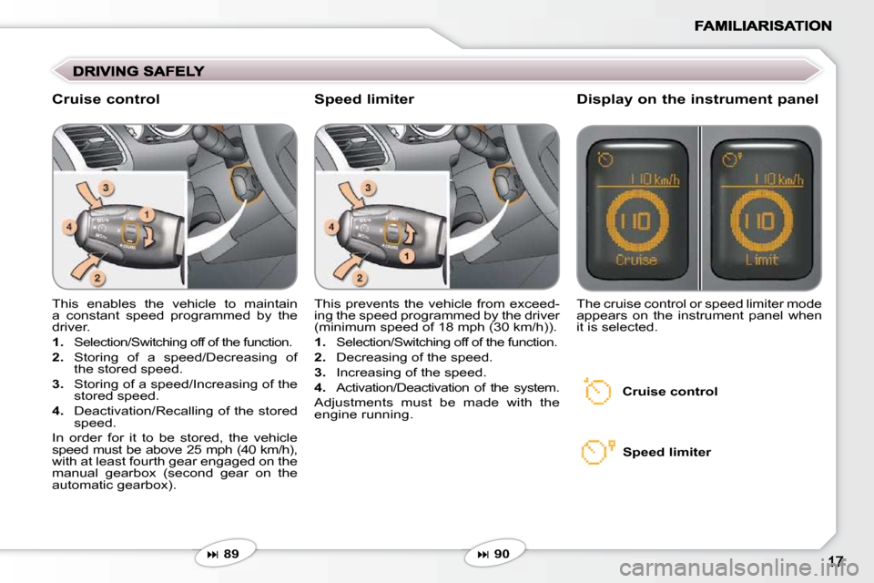 Peugeot 607 Dag 2009 User Guide  This  enables  the  vehicle  to  maintain  
a  constant  speed  programmed  by  the 
driver.  
   
1.    Selection/Switching off of the function. 
  
2.    Storing  of  a  speed/Decreasing  of 
the s