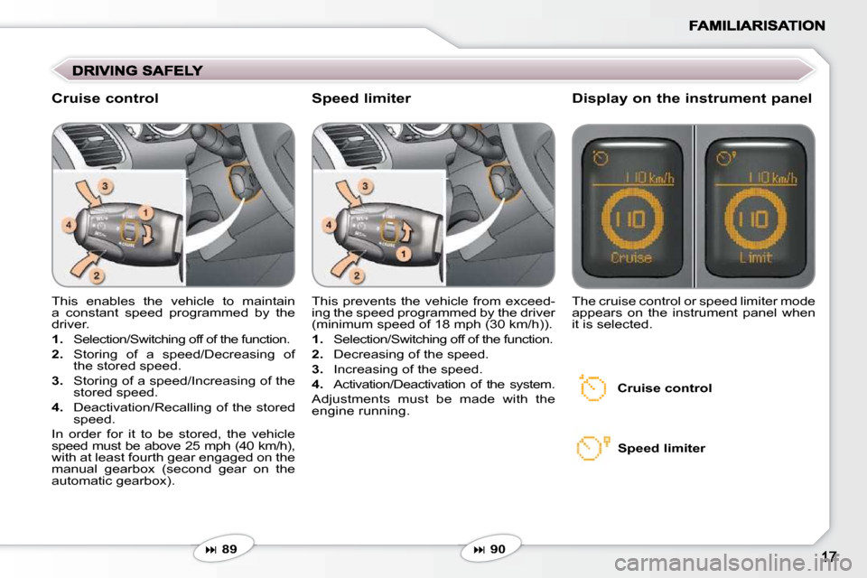 Peugeot 607 Dag 2009  Owners Manual  This  enables  the  vehicle  to  maintain  
a  constant  speed  programmed  by  the 
driver.  
   
1.    Selection/Switching off of the function. 
  
2.    Storing  of  a  speed/Decreasing  of 
the s