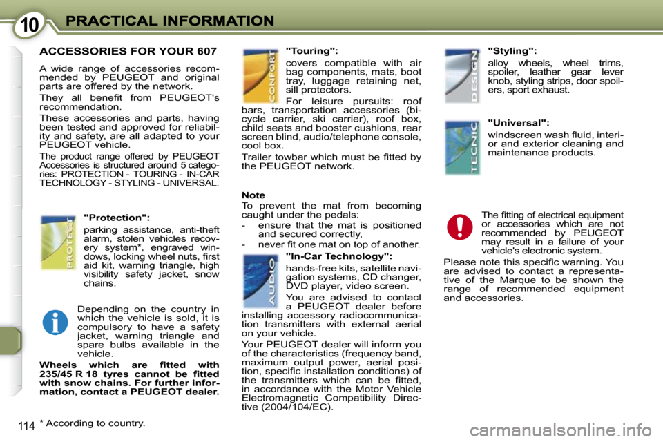 Peugeot 607 Dag 2009  Owners Manual 1010
114
� �A�C�C�E�S�S�O�R�I�E�S� �F�O�R� �Y�O�U�R� �6�0�7� 
 A  wide  range  of  accessories  recom- 
mended  by  PEUGEOT  and  original 
parts are offered by the network.  
� �T�h�e�y�  �a�l�l�  �b