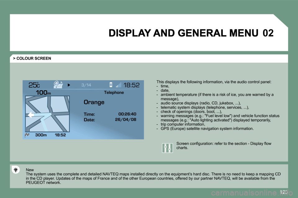 Peugeot 607 Dag 2009  Owners Manual �1�2�3
�0�2
°
  > COLOUR SCREEN 
� � �T�h�i�s� �d�i�s�p�l�a�y�s� �t�h�e� �f�o�l�l�o�w�i�n�g� �i�n�f�o�r�m�a�t�i�o�n�,� �v�i�a� �t�h�e� �a�u�d�i�o� �c�o�n�t�r�o�l� �p�a�n�e�l�:� �    -   time,   -   d