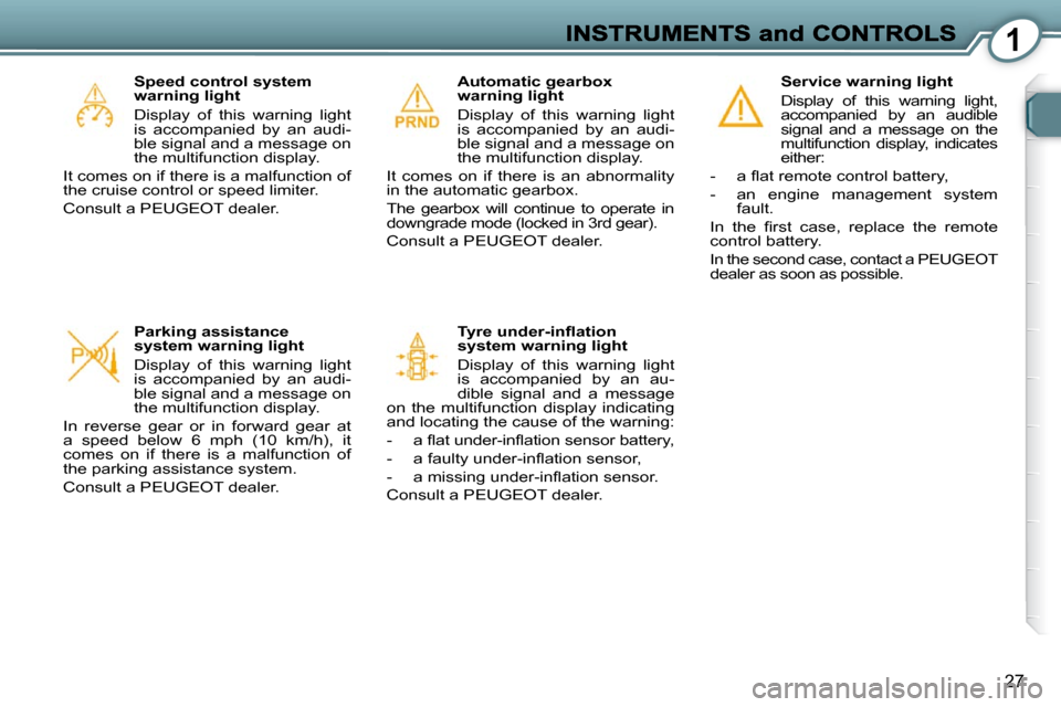 Peugeot 607 Dag 2009  Owners Manual 1
27
  Service warning light  
 Display  of  this  warning  light,  
accompanied  by  an  audible 
signal  and  a  message  on  the 
multifunction  display,  indicates 
either: 
� � � �-� �  �a� �ﬂ�