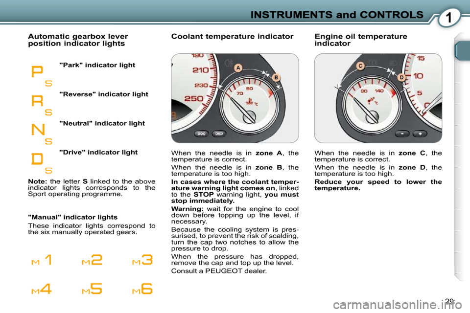 Peugeot 607 Dag 2009  Owners Manual 1
29
  Engine oil temperature indicator   Coolant temperature indicator   Automatic gearbox lever position indicator lights 
  "Park" indicator light  
  "Manual" indicator lights  
 These  indicator 