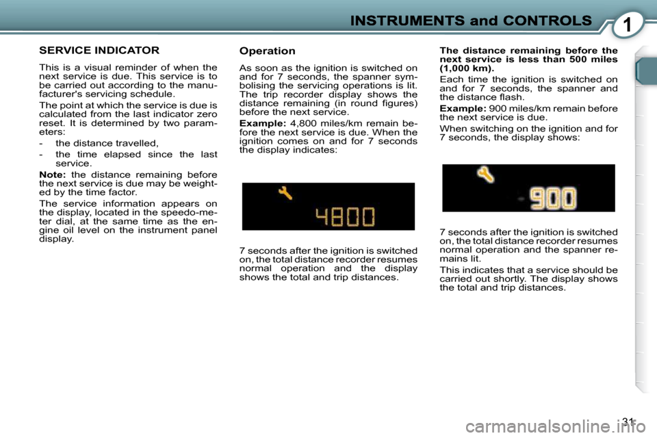 Peugeot 607 Dag 2009 Owners Guide 1
31
 SERVICE INDICATOR 
� �T�h�i�s�  �i�s�  �a�  �v�i�s�u�a�l�  �r�e�m�i�n�d�e�r�  �o�f�  �w�h�e�n�  �t�h�e�  
�n�e�x�t�  �s�e�r�v�i�c�e�  �i�s�  �d�u�e�.�  �T�h�i�s�  �s�e�r�v�i�c�e�  �i�s�  �t�o� 
