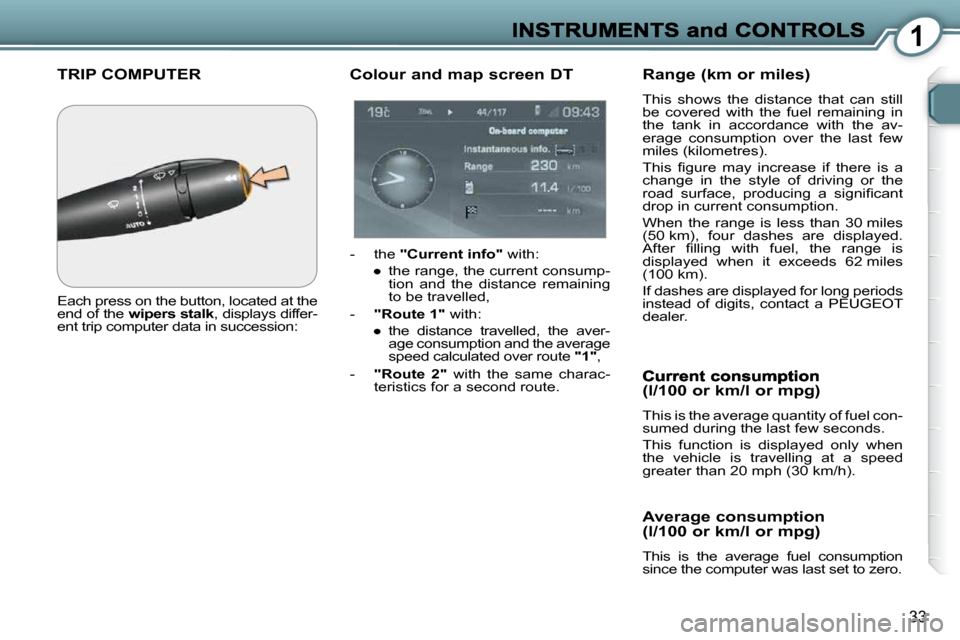 Peugeot 607 Dag 2009 Owners Guide 1
33
TRIP COMPUTER
Each press on the button, located at the
end of the wipers stalk , displays differ-
ent trip computer data in succession:
Colour and map screen DT
- the "Current i Peugeot 607 Dag 2009 Owners Guide 1
33
TRIP COMPUTER
Each press on the button, located at the
end of the wipers stalk , displays differ-
ent trip computer data in succession:
Colour and map screen DT
- the "Current i