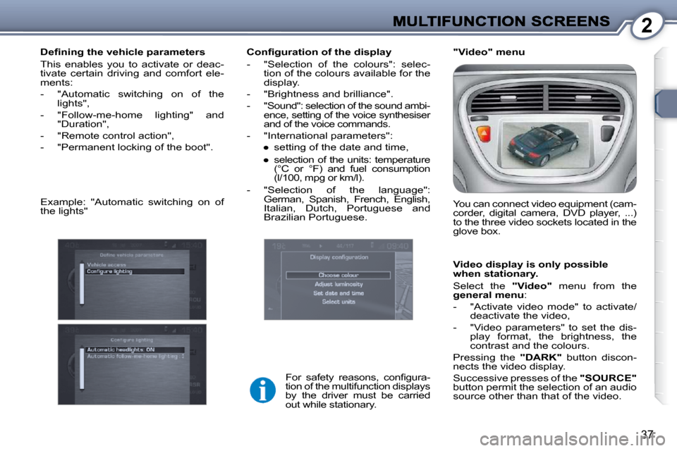 Peugeot 607 Dag 2009 Owners Guide 2
37
� � �C�o�n�ﬁ� �g�u�r�a�t�i�o�n� �o�f� �t�h�e� �d�i�s�p�l�a�y�  
   -   "Selection  of  the  colours":  selec-tion of the colours available for the  
display. 
  -   "Brightness and brilliance".