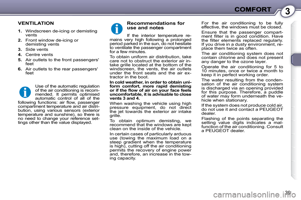 Peugeot 607 Dag 2009  Owners Manual 3
39
 VENTILATION 
   
1.    Windscreen de-icing or demisting 
vents 
  
2.    Front window de-icing or 
demisting vents 
  
3.    Side vents 
  
4.    Centre vents 
  
5.    Air outlets to the front 