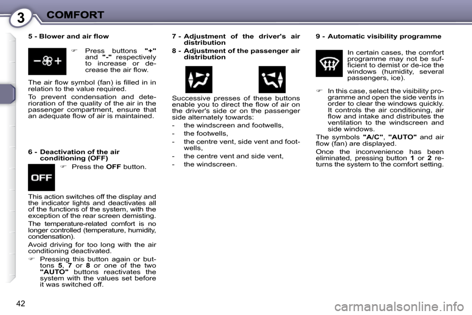 Peugeot 607 Dag 2009 Service Manual 3
42
  
�9� �-�  �A�u�t�o�m�a�t�i�c� �v�i�s�i�b�i�l�i�t�y� �p�r�o�g�r�a�m�m�e   
 In certain cases, the comfort  
programme  may  not  be  suf-
�ﬁ� �c�i�e�n�t� �t�o� �d�e�m�i�s�t� �o�r� �d�e�-�i�c�e