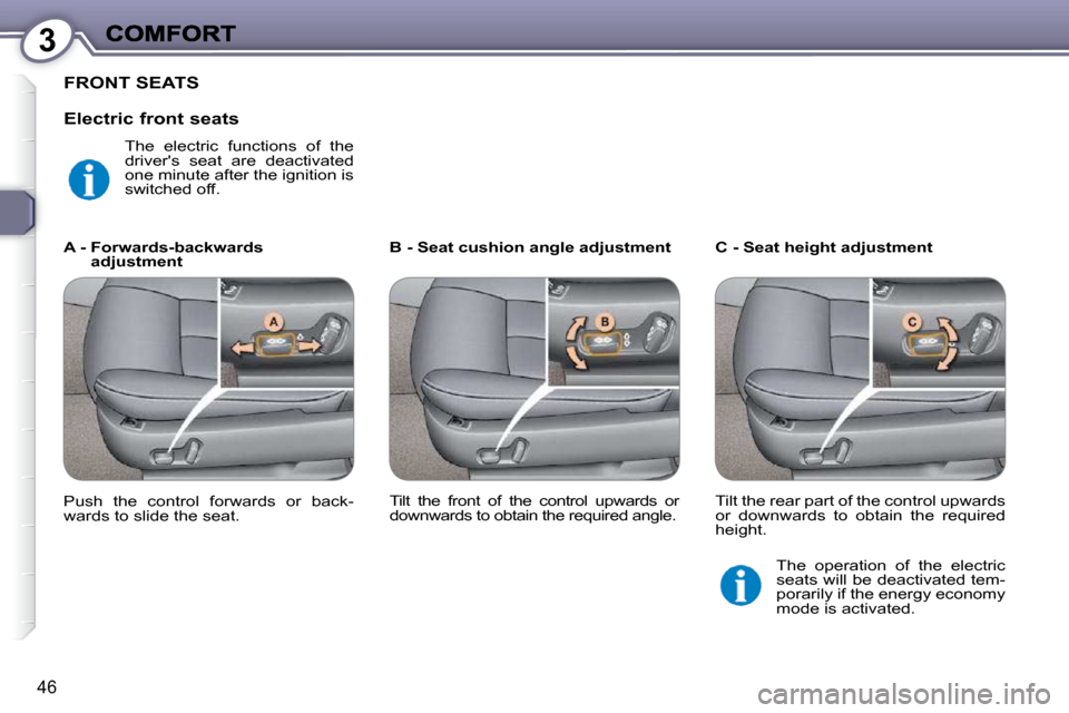 Peugeot 607 Dag 2009  Owners Manual 3
46
 FRONT SEATS 
  B - Seat cushion angle adjustment    C - Seat height adjustment 
  A -  Forwards-backwards 
adjustment 
 Push  the  control  forwards  or  back- 
wards to slide the seat.    Tilt 