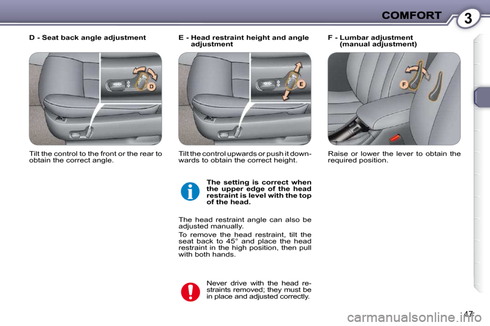 Peugeot 607 Dag 2009 Service Manual 3
47
  E -  Head restraint height and angle adjustment    F -  Lumbar adjustment 
(manual adjustment) 
  D - Seat back angle adjustment 
 Never  drive  with  the  head  re- 
straints removed; they mus