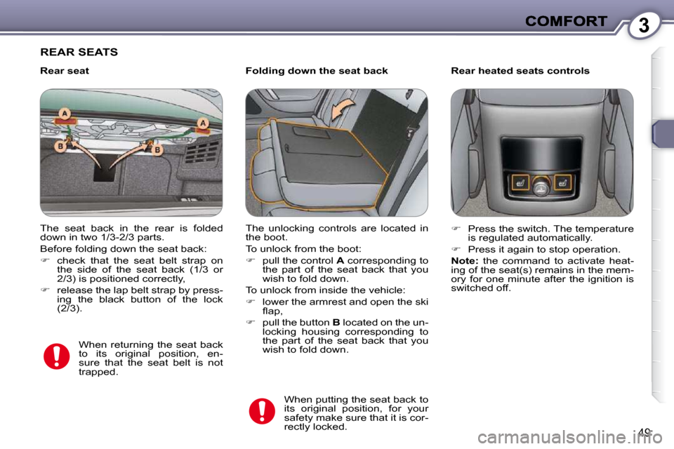Peugeot 607 Dag 2009  Owners Manual 3
49
 REAR SEATS  
  Folding down the seat back     Rear heated seats controls 
 The  seat  back  in  the  rear  is  folded  
down in two 1/3-2/3 parts.  
 Before folding down the seat back: 
   
�