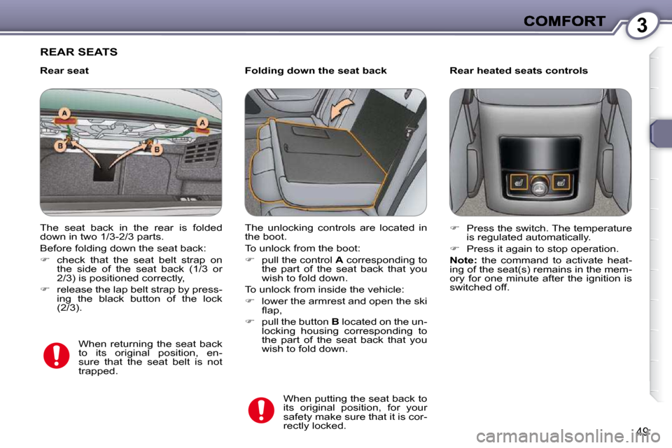 Peugeot 607 Dag 2009 Workshop Manual 3
49
 REAR SEATS  
  Folding down the seat back     Rear heated seats controls 
 The  seat  back  in  the  rear  is  folded  
down in two 1/3-2/3 parts.  
 Before folding down the seat back: 
   
�