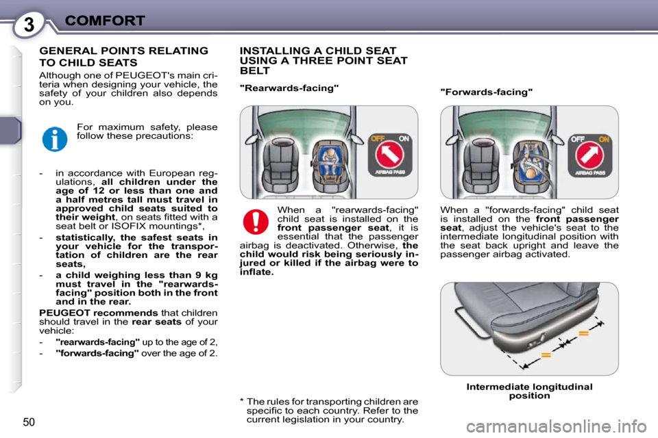 Peugeot 607 Dag 2009  Owners Manual 3
50
  "Forwards-facing" 
  INSTALLING A CHILD SEAT USING A THREE POINT SEAT BELT 
         GENERAL POINTS RELATING 
TO CHILD SEATS 
  *    The rules for transporting children are �s�p�e�c�i�ﬁ� �c� 