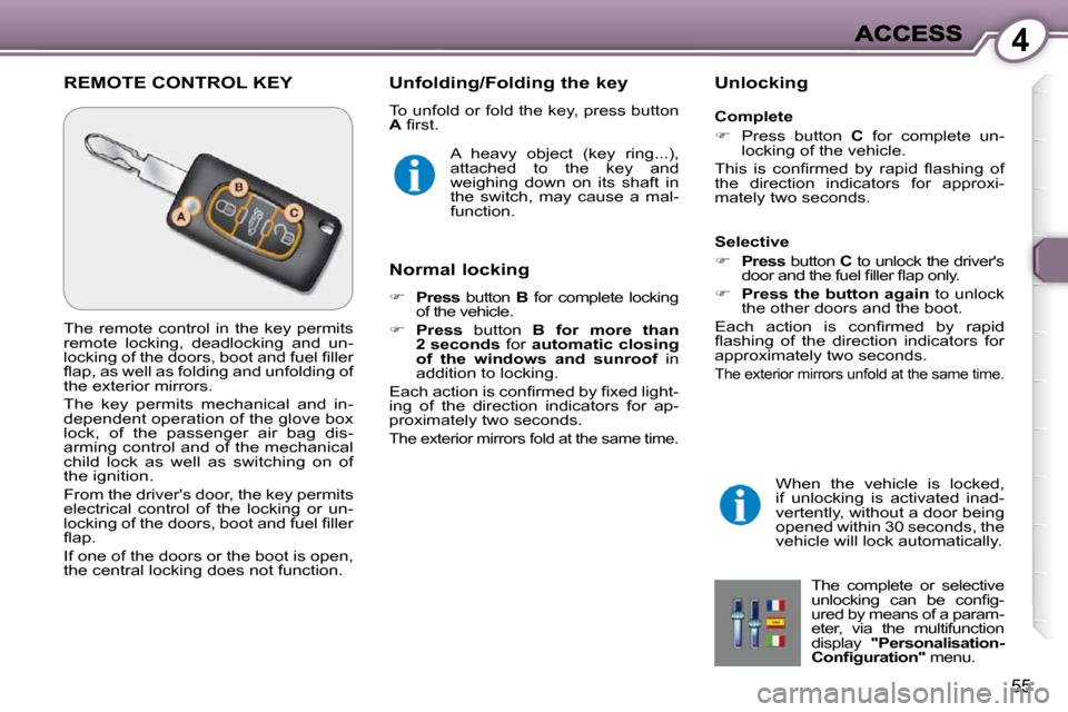 Peugeot 607 Dag 2009 Workshop Manual 4
55
 REMOTE CONTROL KEY   Unfolding/Folding the key 
 To unfold or fold the key, press button  
 
A � � �ﬁ� �r�s�t�.� 
  Unlocking 
  Normal locking 
   
�     Press    button    B   for  comple