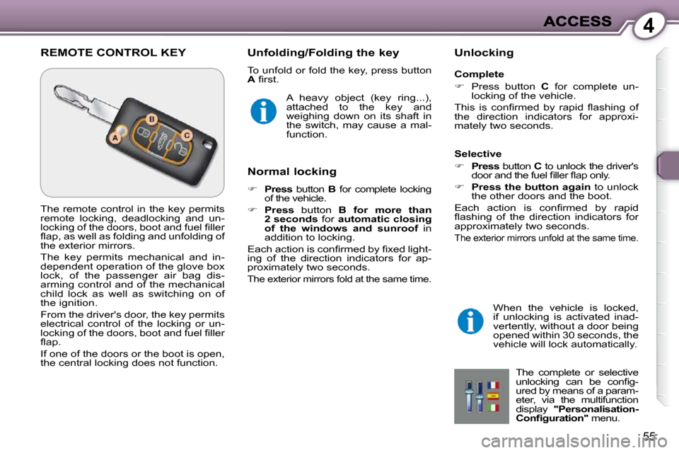 Peugeot 607 Dag 2009  Owners Manual 4
55
 REMOTE CONTROL KEY   Unfolding/Folding the key 
 To unfold or fold the key, press button  
 
A � � �ﬁ� �r�s�t�.� 
  Unlocking 
  Normal locking 
   
�     Press    button    B   for  comple